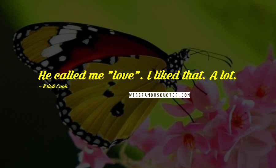Kristi Cook Quotes: He called me "love". I liked that. A lot.