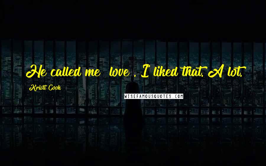 Kristi Cook Quotes: He called me "love". I liked that. A lot.