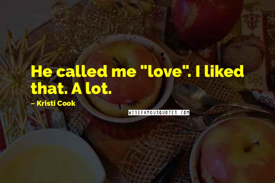 Kristi Cook Quotes: He called me "love". I liked that. A lot.