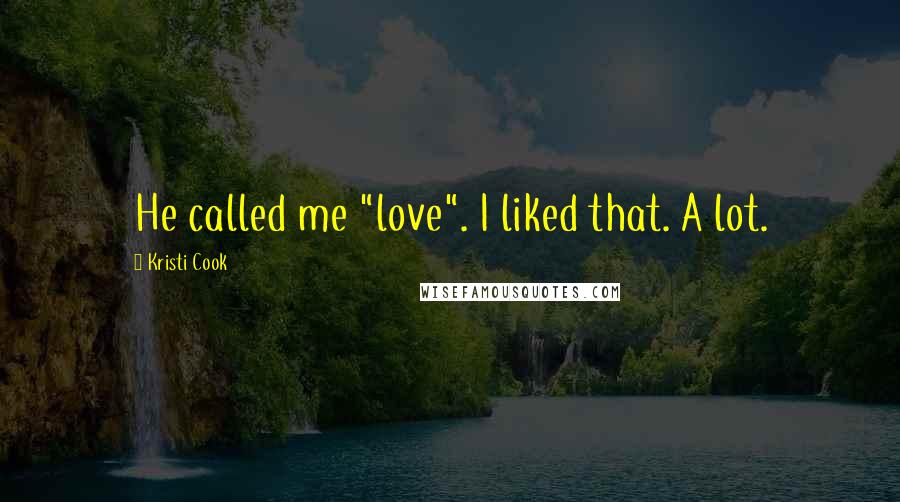 Kristi Cook Quotes: He called me "love". I liked that. A lot.