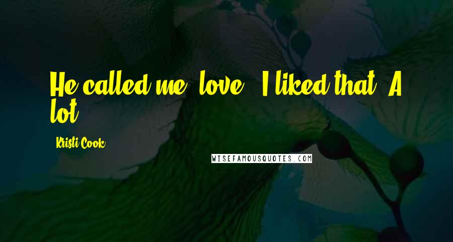 Kristi Cook Quotes: He called me "love". I liked that. A lot.
