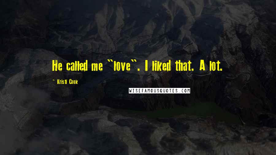 Kristi Cook Quotes: He called me "love". I liked that. A lot.