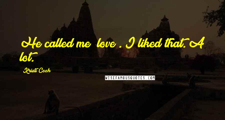 Kristi Cook Quotes: He called me "love". I liked that. A lot.
