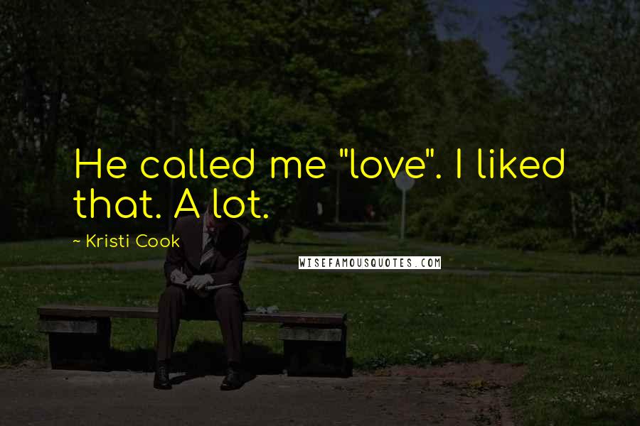 Kristi Cook Quotes: He called me "love". I liked that. A lot.