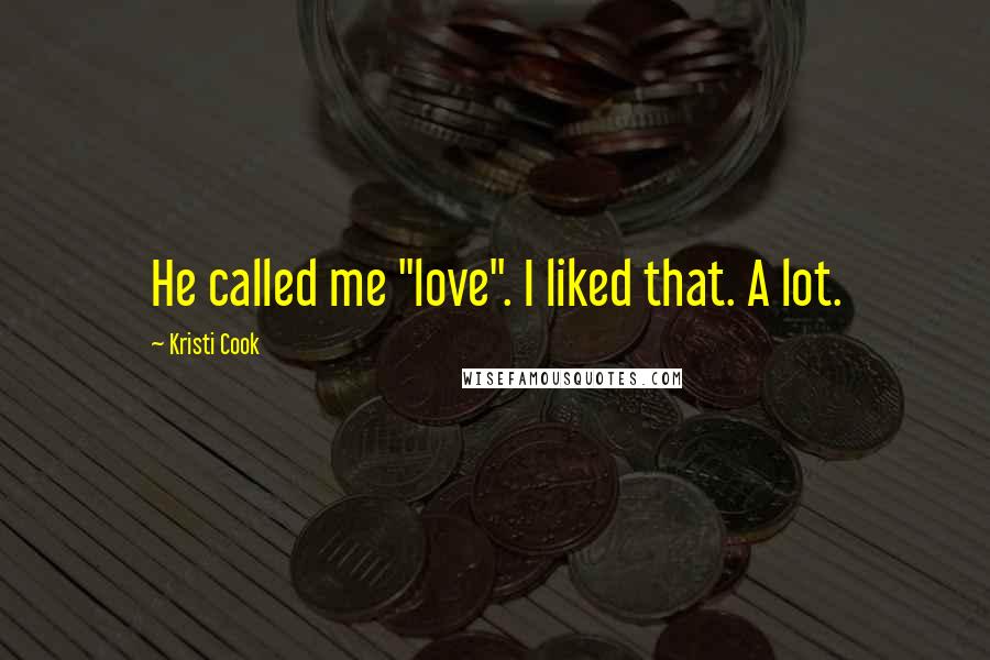 Kristi Cook Quotes: He called me "love". I liked that. A lot.