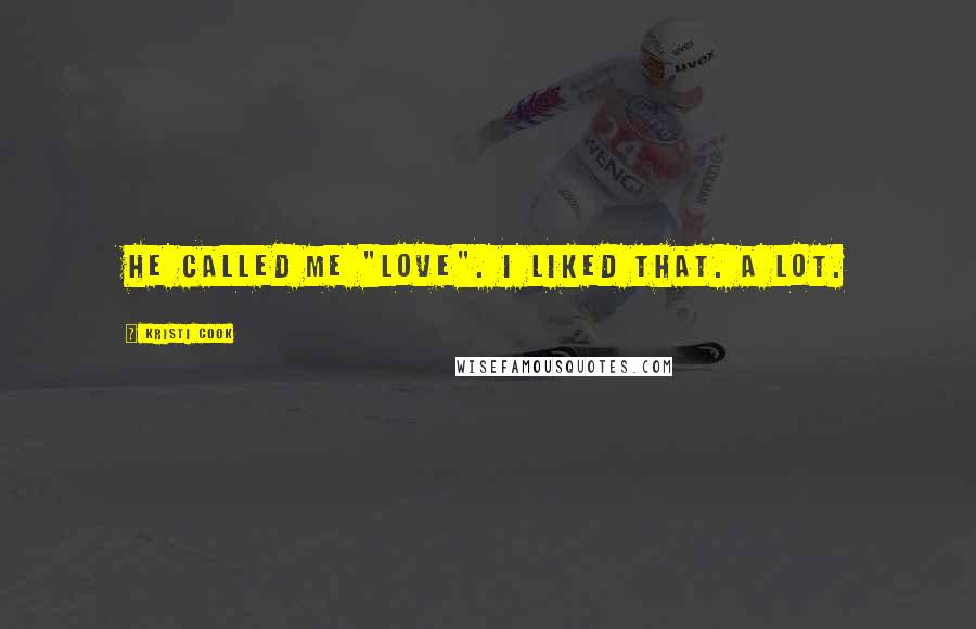 Kristi Cook Quotes: He called me "love". I liked that. A lot.