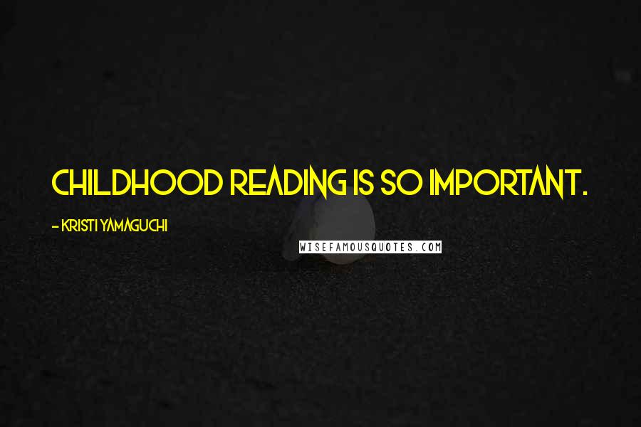 Kristi Yamaguchi Quotes: Childhood reading is so important.