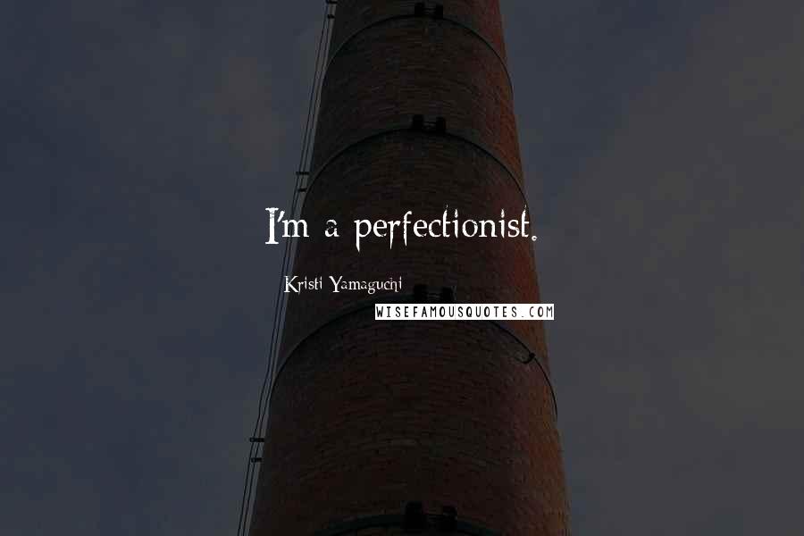 Kristi Yamaguchi Quotes: I'm a perfectionist.