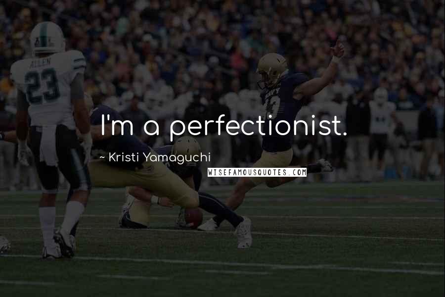 Kristi Yamaguchi Quotes: I'm a perfectionist.