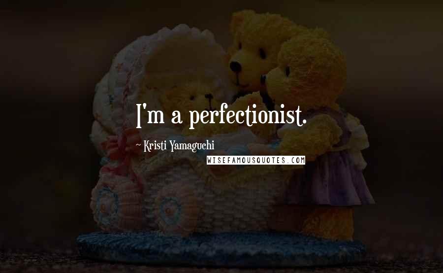 Kristi Yamaguchi Quotes: I'm a perfectionist.