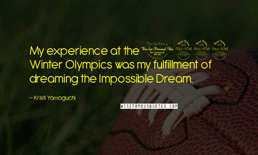 Kristi Yamaguchi Quotes: My experience at the 1992 Winter Olympics was my fulfillment of dreaming the Impossible Dream.