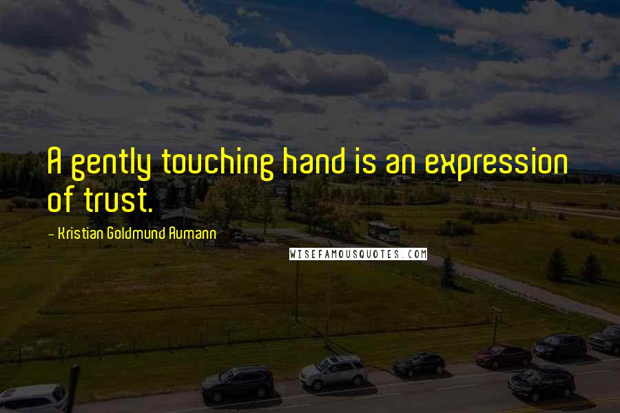 Kristian Goldmund Aumann Quotes: A gently touching hand is an expression of trust.