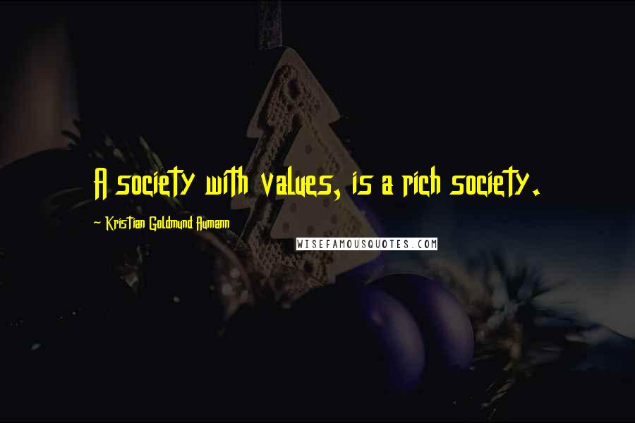 Kristian Goldmund Aumann Quotes: A society with values, is a rich society.