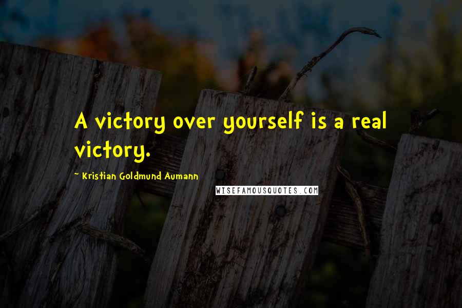 Kristian Goldmund Aumann Quotes: A victory over yourself is a real victory.