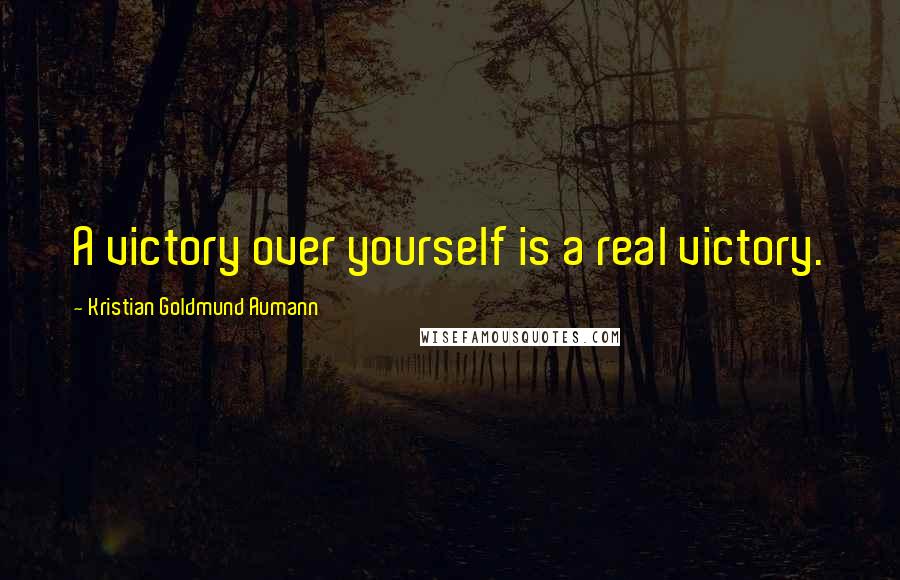Kristian Goldmund Aumann Quotes: A victory over yourself is a real victory.