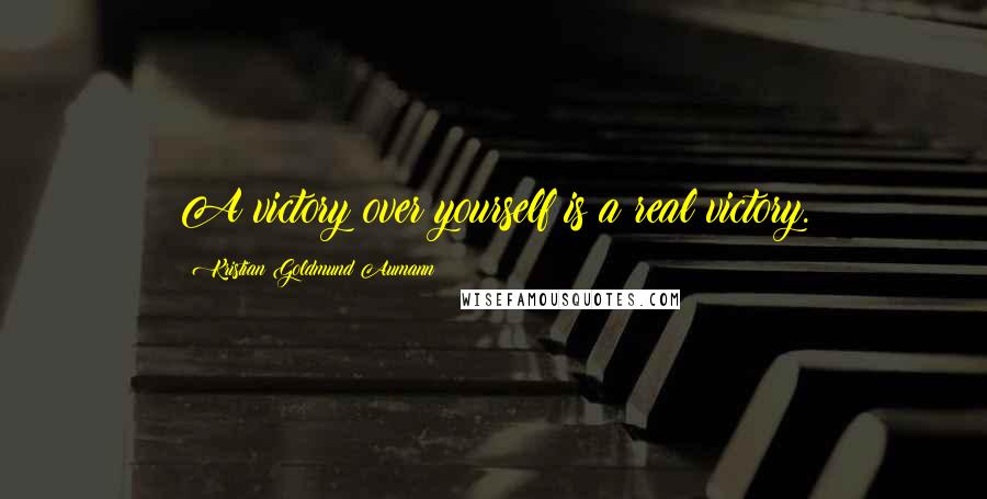 Kristian Goldmund Aumann Quotes: A victory over yourself is a real victory.
