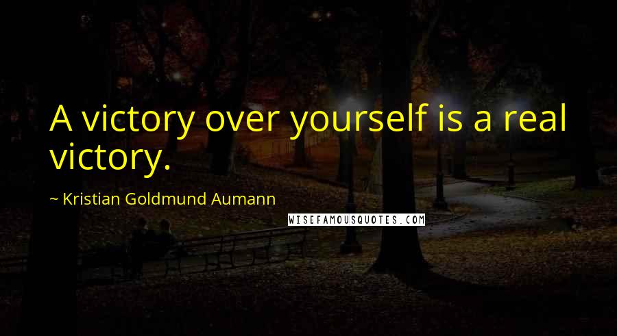 Kristian Goldmund Aumann Quotes: A victory over yourself is a real victory.