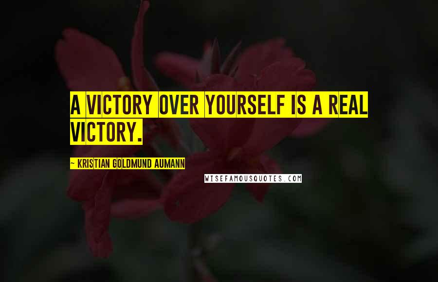 Kristian Goldmund Aumann Quotes: A victory over yourself is a real victory.