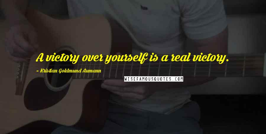 Kristian Goldmund Aumann Quotes: A victory over yourself is a real victory.