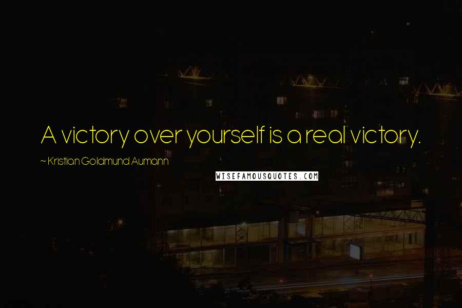 Kristian Goldmund Aumann Quotes: A victory over yourself is a real victory.