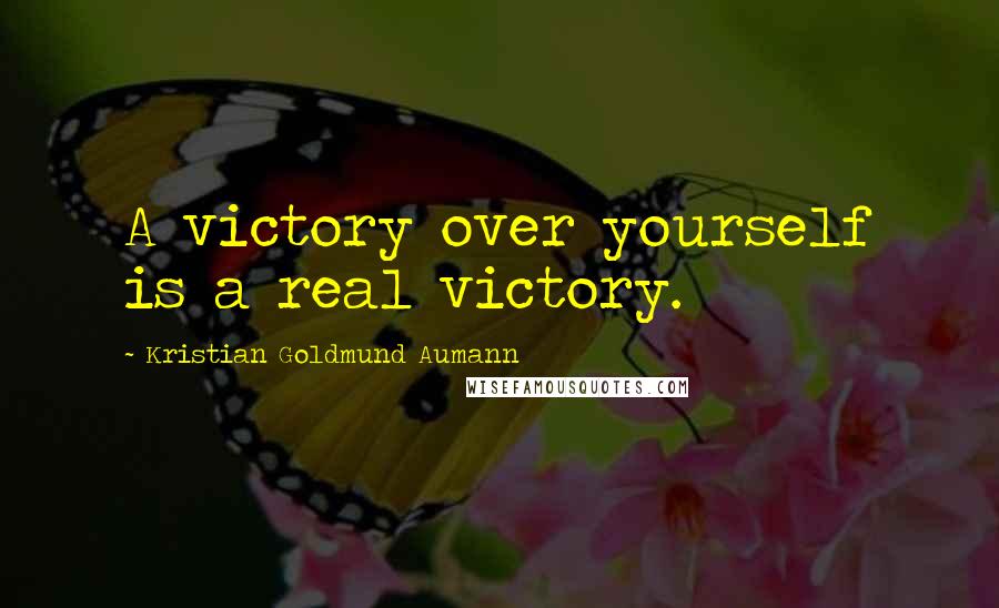 Kristian Goldmund Aumann Quotes: A victory over yourself is a real victory.