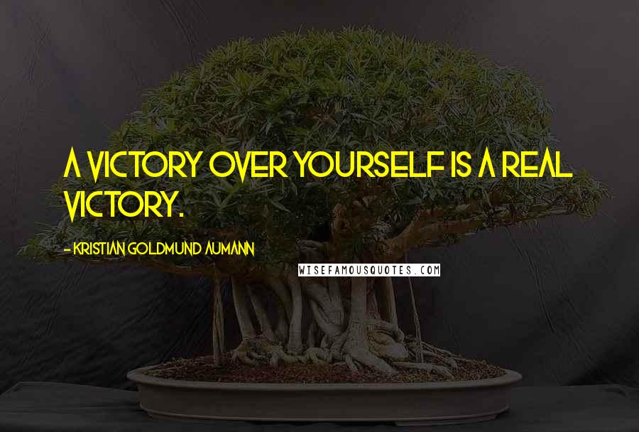 Kristian Goldmund Aumann Quotes: A victory over yourself is a real victory.