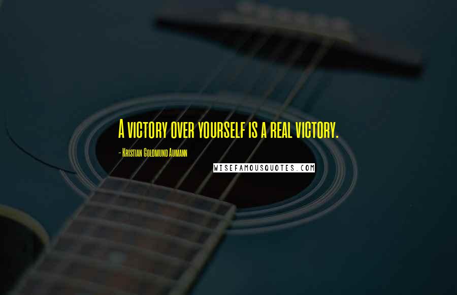 Kristian Goldmund Aumann Quotes: A victory over yourself is a real victory.