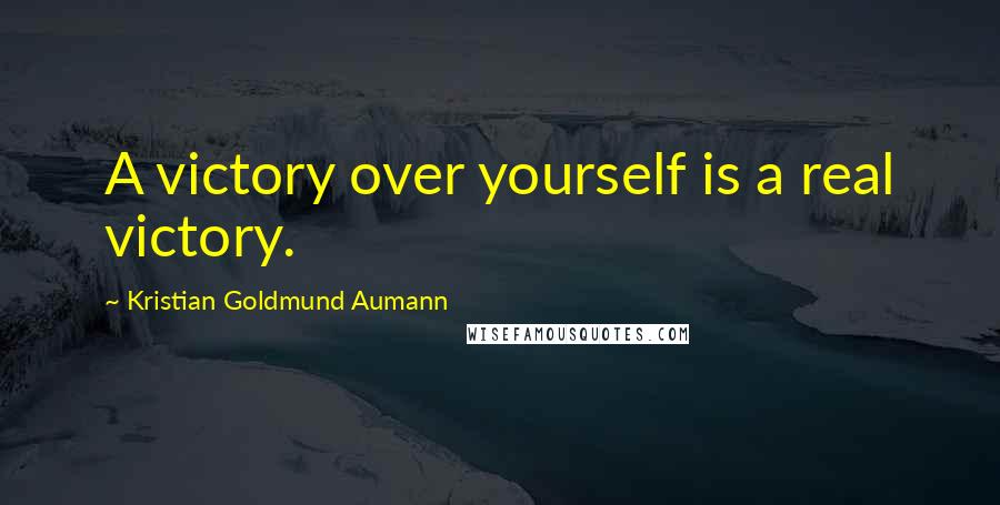 Kristian Goldmund Aumann Quotes: A victory over yourself is a real victory.