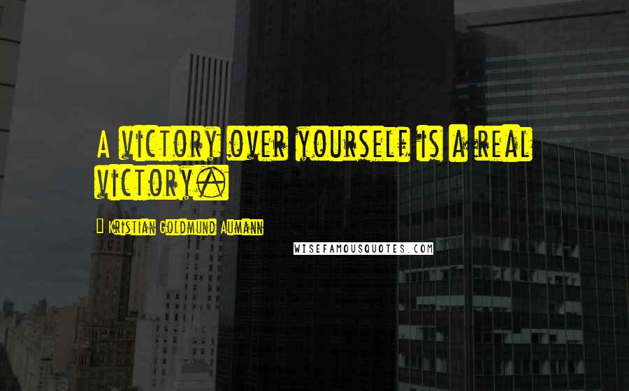 Kristian Goldmund Aumann Quotes: A victory over yourself is a real victory.