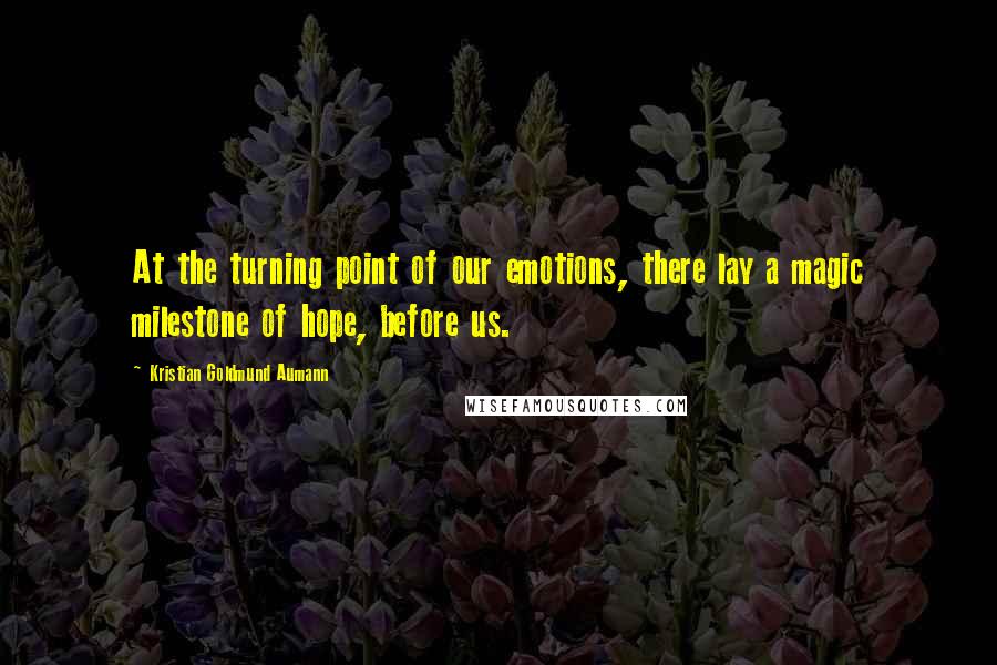 Kristian Goldmund Aumann Quotes: At the turning point of our emotions, there lay a magic milestone of hope, before us.