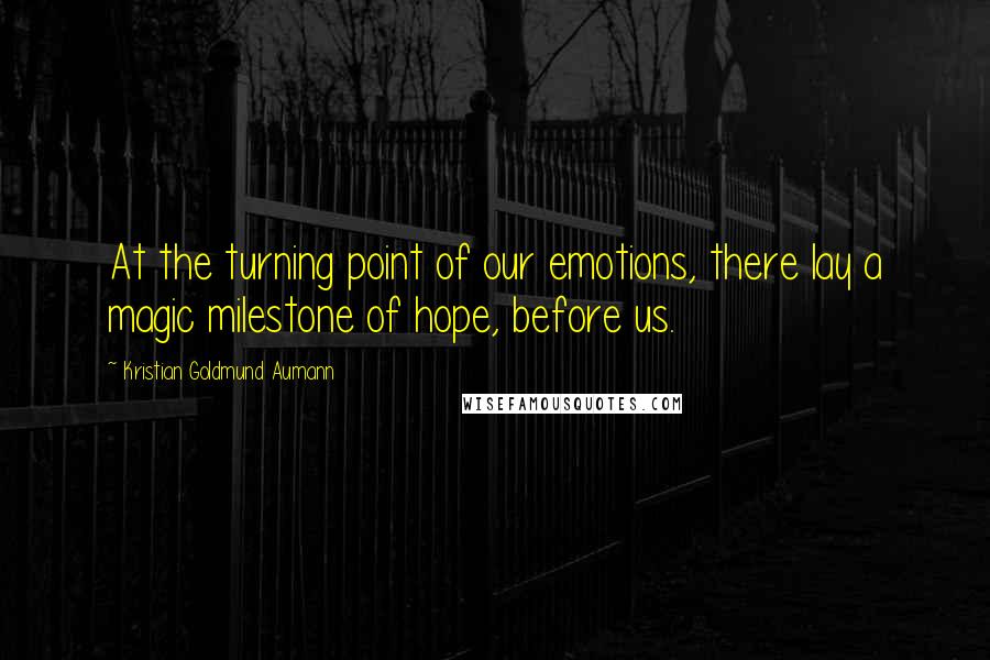 Kristian Goldmund Aumann Quotes: At the turning point of our emotions, there lay a magic milestone of hope, before us.