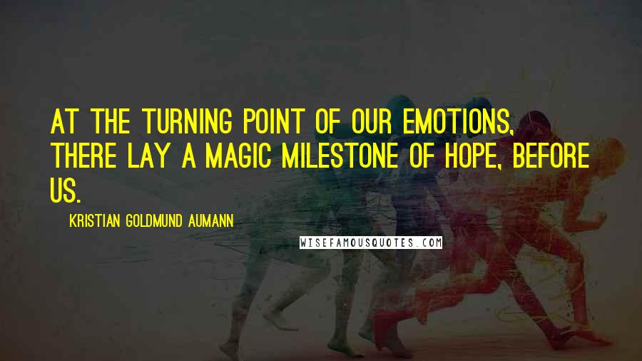 Kristian Goldmund Aumann Quotes: At the turning point of our emotions, there lay a magic milestone of hope, before us.