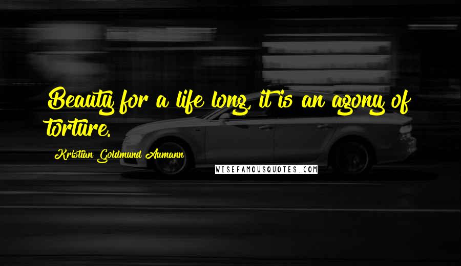 Kristian Goldmund Aumann Quotes: Beauty for a life long, it is an agony of torture.