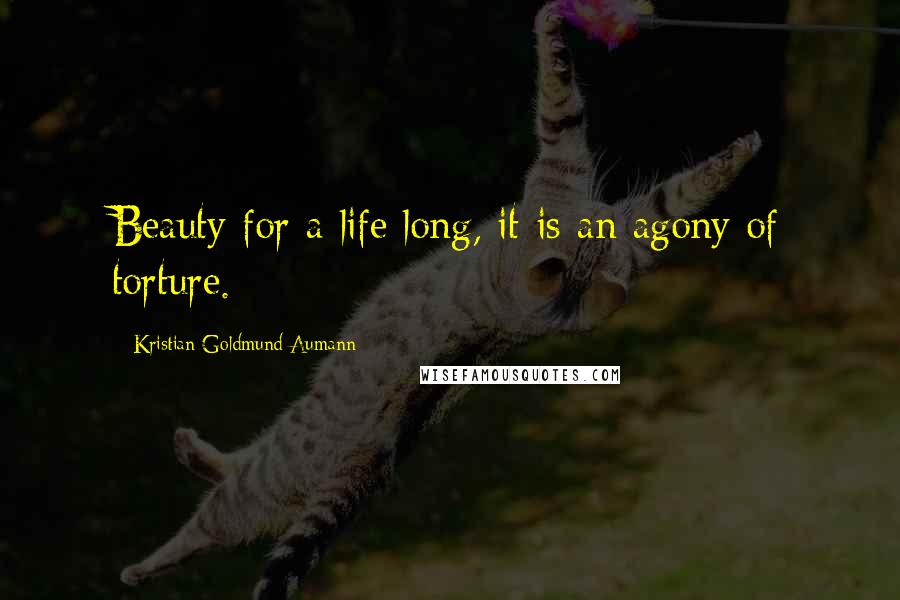Kristian Goldmund Aumann Quotes: Beauty for a life long, it is an agony of torture.