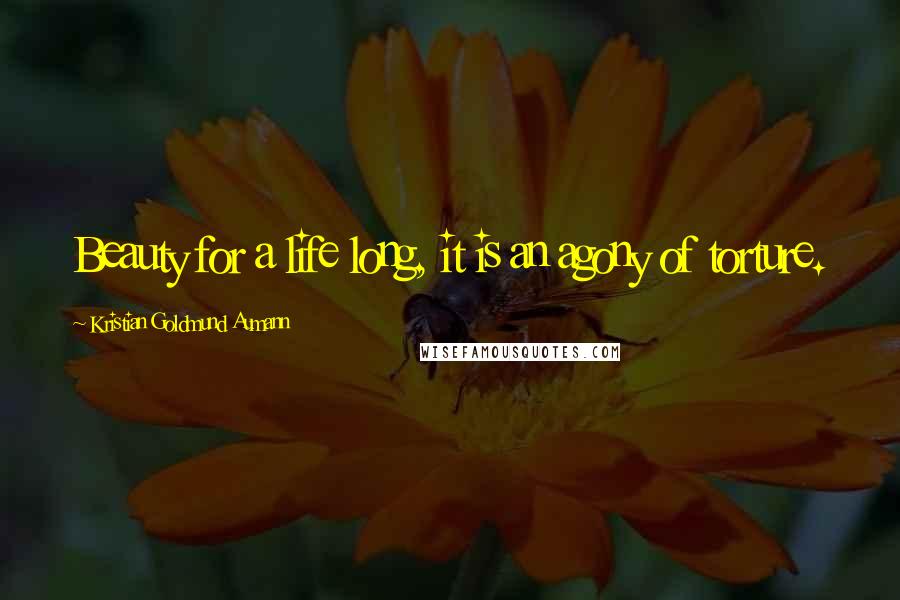 Kristian Goldmund Aumann Quotes: Beauty for a life long, it is an agony of torture.