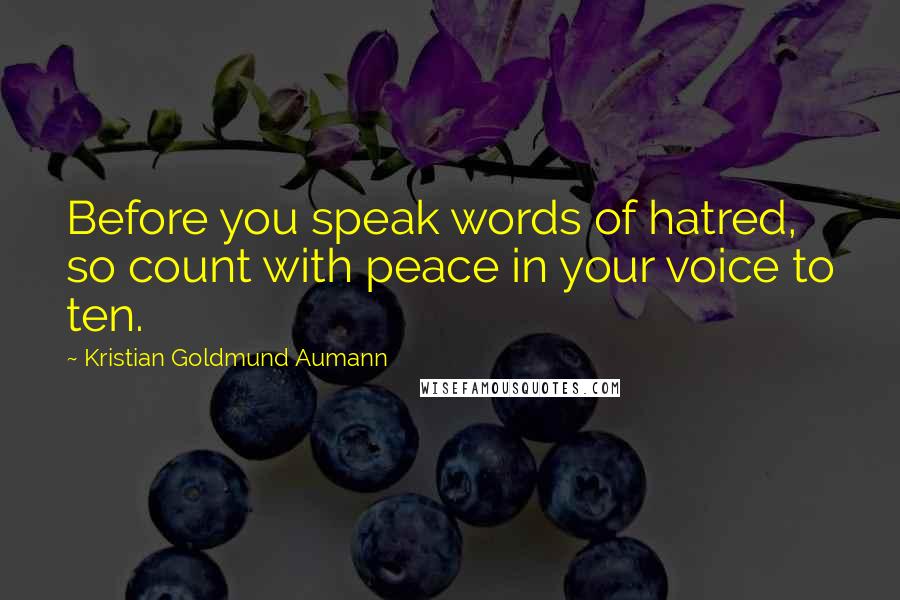 Kristian Goldmund Aumann Quotes: Before you speak words of hatred, so count with peace in your voice to ten.