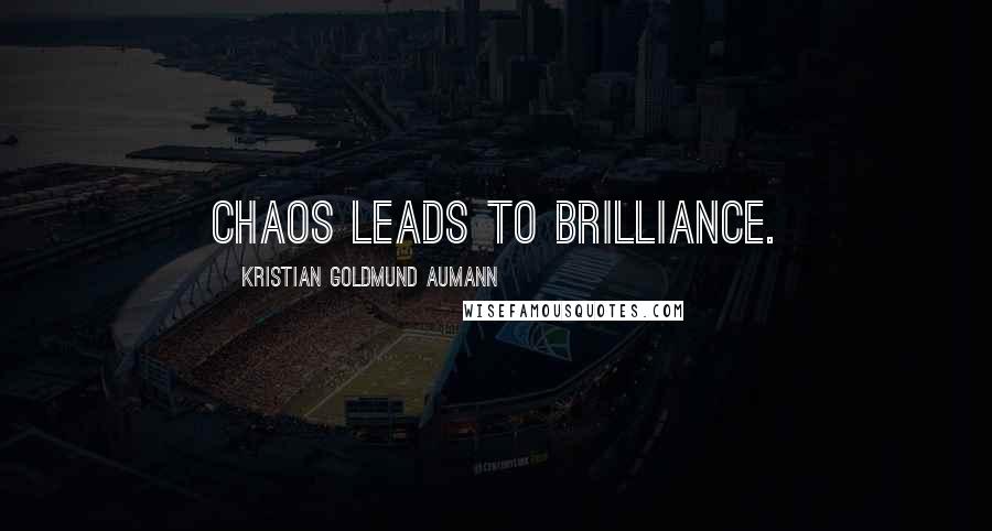 Kristian Goldmund Aumann Quotes: Chaos leads to brilliance.