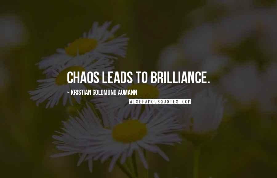 Kristian Goldmund Aumann Quotes: Chaos leads to brilliance.
