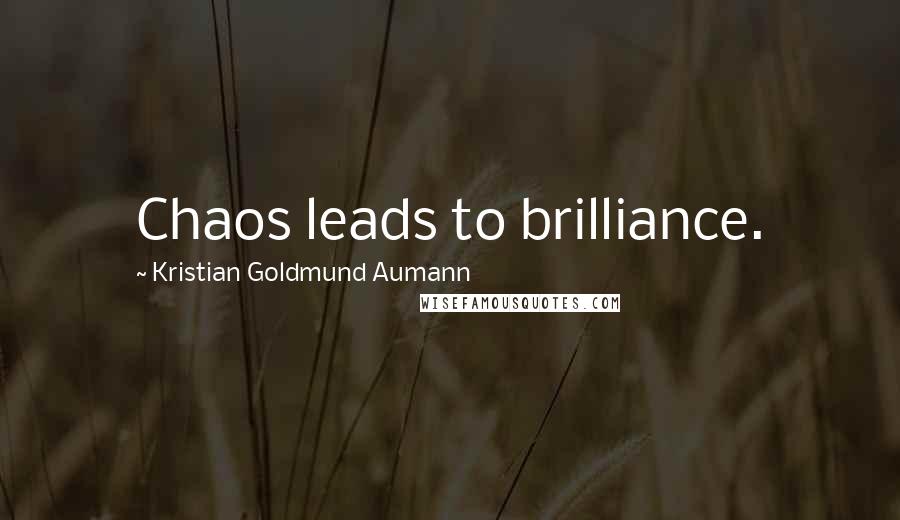 Kristian Goldmund Aumann Quotes: Chaos leads to brilliance.