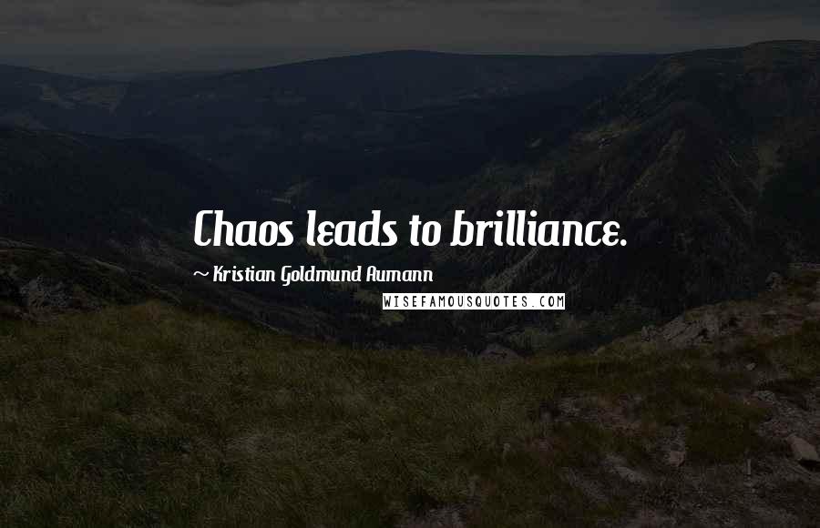 Kristian Goldmund Aumann Quotes: Chaos leads to brilliance.