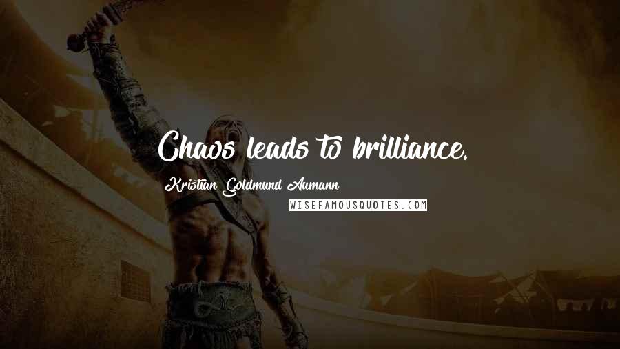 Kristian Goldmund Aumann Quotes: Chaos leads to brilliance.