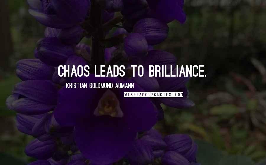 Kristian Goldmund Aumann Quotes: Chaos leads to brilliance.