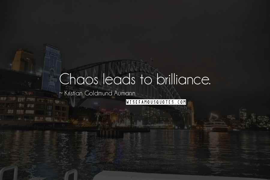 Kristian Goldmund Aumann Quotes: Chaos leads to brilliance.