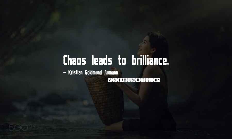 Kristian Goldmund Aumann Quotes: Chaos leads to brilliance.