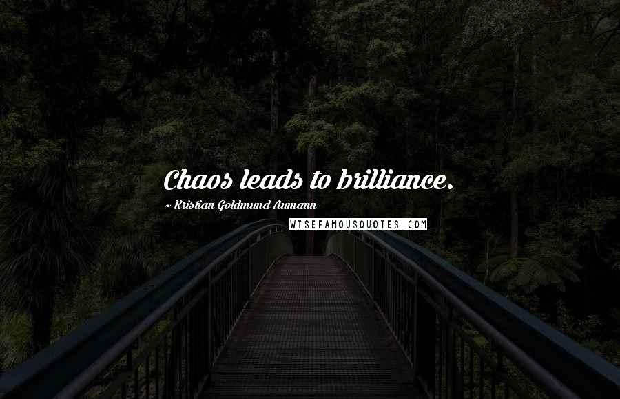 Kristian Goldmund Aumann Quotes: Chaos leads to brilliance.