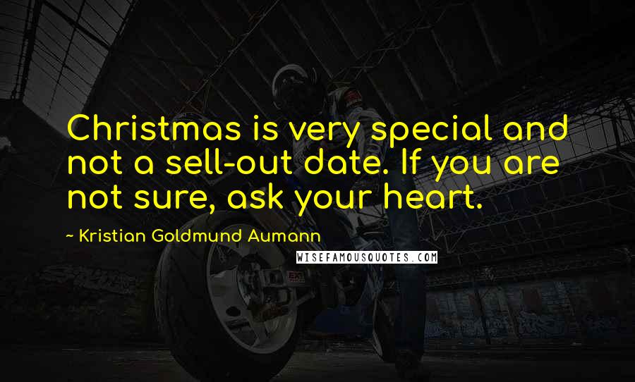 Kristian Goldmund Aumann Quotes: Christmas is very special and not a sell-out date. If you are not sure, ask your heart.