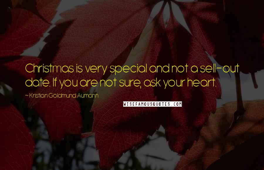 Kristian Goldmund Aumann Quotes: Christmas is very special and not a sell-out date. If you are not sure, ask your heart.