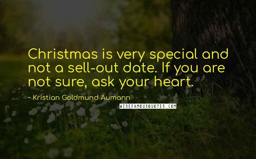 Kristian Goldmund Aumann Quotes: Christmas is very special and not a sell-out date. If you are not sure, ask your heart.
