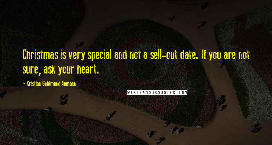 Kristian Goldmund Aumann Quotes: Christmas is very special and not a sell-out date. If you are not sure, ask your heart.