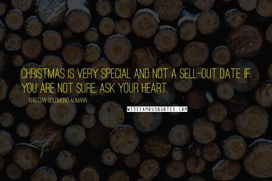 Kristian Goldmund Aumann Quotes: Christmas is very special and not a sell-out date. If you are not sure, ask your heart.